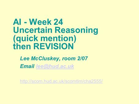 AI - Week 24 Uncertain Reasoning (quick mention) then REVISION Lee McCluskey, room 2/07