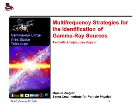 SLAC, October 7 th 2004 1 Multifrequency Strategies for the Identification of Gamma-Ray Sources Reshmi Mukherjee, Jules Halpern Marcus Ziegler Santa Cruz.