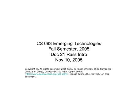 CS 683 Emerging Technologies Fall Semester, 2005 Doc 21 Rails Intro Nov 10, 2005 Copyright ©, All rights reserved. 2005 SDSU & Roger Whitney, 5500 Campanile.
