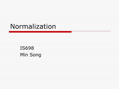 Normalization IS698 Min Song Chapter Objectives  The purpose of normailization  Data redundancy and Update Anomalies  Functional Dependencies  The.