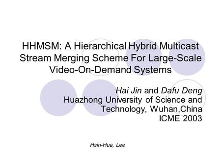 HHMSM: A Hierarchical Hybrid Multicast Stream Merging Scheme For Large-Scale Video-On-Demand Systems Hai Jin and Dafu Deng Huazhong University of Science.