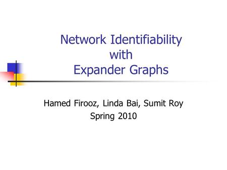 Network Identifiability with Expander Graphs Hamed Firooz, Linda Bai, Sumit Roy Spring 2010.