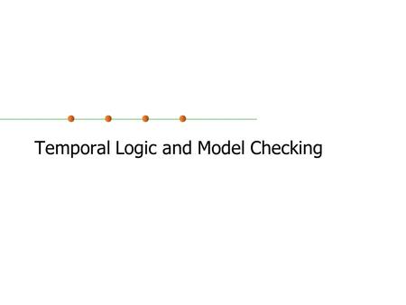 Temporal Logic and Model Checking. Reactive Systems We often classify systems into two types: Transformational: functions from inputs available at the.