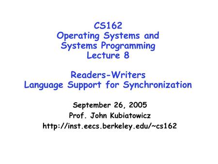 CS162 Operating Systems and Systems Programming Lecture 8 Readers-Writers Language Support for Synchronization September 26, 2005 Prof. John Kubiatowicz.