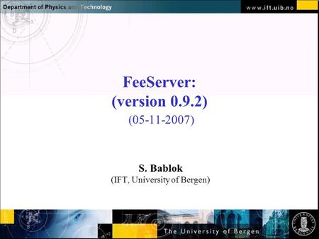 Normal text - click to edit FeeServer: (version 0.9.2) (05-11-2007) S. Bablok (IFT, University of Bergen)