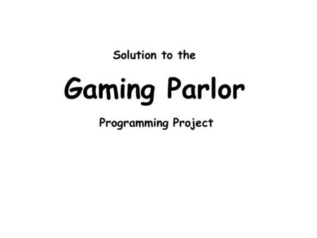 Solution to the Gaming Parlor Programming Project.