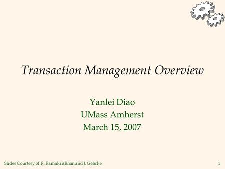 1 Transaction Management Overview Yanlei Diao UMass Amherst March 15, 2007 Slides Courtesy of R. Ramakrishnan and J. Gehrke.