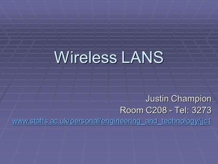Wireless LANS Justin Champion Room C208 - Tel: 3273 www.staffs.ac.uk/personal/engineering_and_technology/jjc1.