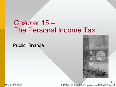 1 Chapter 15 – The Personal Income Tax Public Finance McGraw-Hill/Irwin © 2005 The McGraw-Hill Companies, Inc., All Rights Reserved.