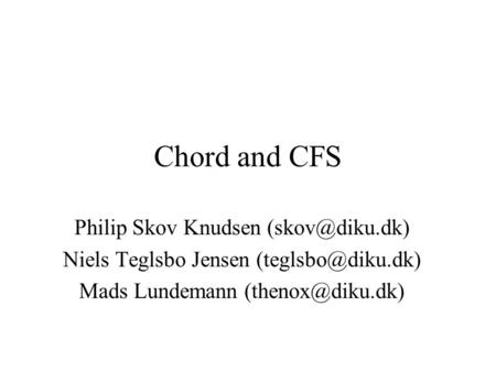 Chord and CFS Philip Skov Knudsen Niels Teglsbo Jensen Mads Lundemann