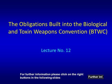 The Obligations Built into the Biological and Toxin Weapons Convention (BTWC) Lecture No. 12 Further Inf. For further information please click on the right.