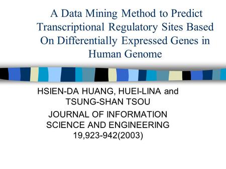 A Data Mining Method to Predict Transcriptional Regulatory Sites Based On Differentially Expressed Genes in Human Genome HSIEN-DA HUANG, HUEI-LINA and.