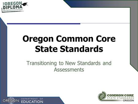 Oregon Common Core State Standards Transitioning to New Standards and Assessments.
