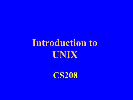 Introduction to UNIX CS208.