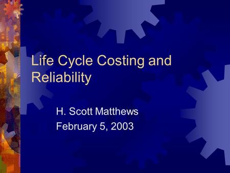 Life Cycle Costing and Reliability H. Scott Matthews February 5, 2003.