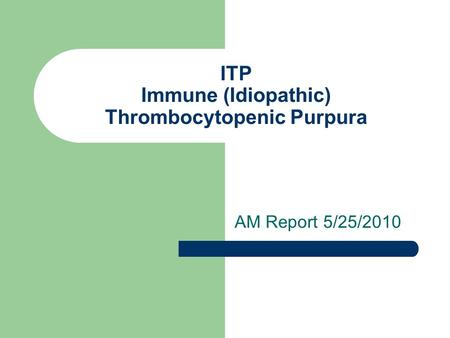 ITP Immune (Idiopathic) Thrombocytopenic Purpura AM Report 5/25/2010.