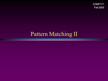 Pattern Matching II COMP171 Fall 2005. Pattern matching 2 A Finite Automaton Approach * A directed graph that allows self-loop. * Each vertex denotes.