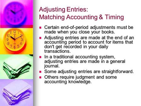 Adjusting Entries: Matching Accounting & Timing Certain end-of-period adjustments must be made when you close your books. Certain end-of-period adjustments.