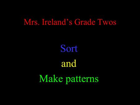 Mrs. Ireland’s Grade Twos Sort and Make patterns.