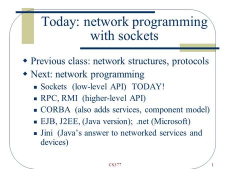 CS3771 Today: network programming with sockets  Previous class: network structures, protocols  Next: network programming Sockets (low-level API) TODAY!