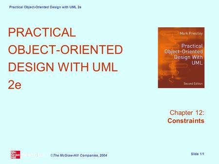 Practical Object-Oriented Design with UML 2e Slide 1/1 ©The McGraw-Hill Companies, 2004 PRACTICAL OBJECT-ORIENTED DESIGN WITH UML 2e Chapter 12: Constraints.