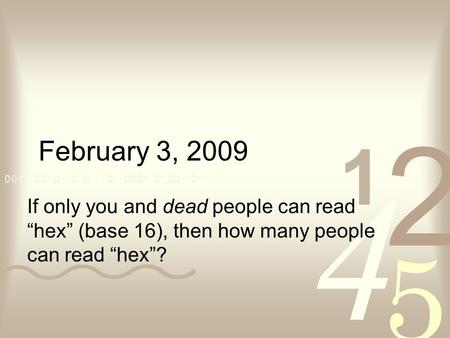 February 3, 2009 If only you and dead people can read “hex” (base 16), then how many people can read “hex”?