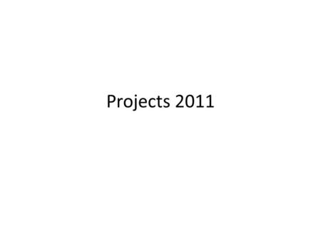 Projects 2011. Key dates 16.12 lists of suggested projects published * *You are highly encouraged to choose a project yourself or find a relevant project.