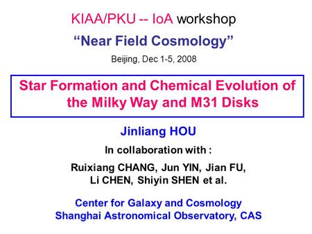 KIAA/PKU -- IoA workshop “Near Field Cosmology” Beijing, Dec 1-5, 2008 Star Formation and Chemical Evolution of the Milky Way and M31 Disks Jinliang HOU.