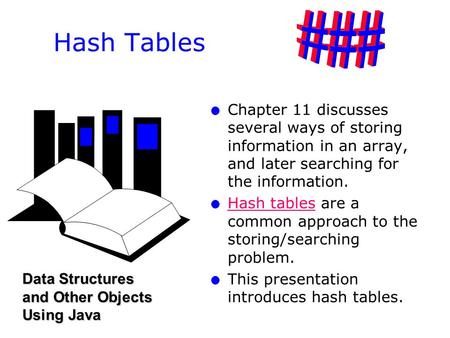 L l Chapter 11 discusses several ways of storing information in an array, and later searching for the information. l l Hash tables are a common approach.