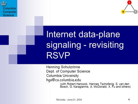 Telcordia - June 21, 2004 1 Internet data-plane signaling - revisiting RSVP Henning Schulzrinne Dept. of Computer Science Columbia University