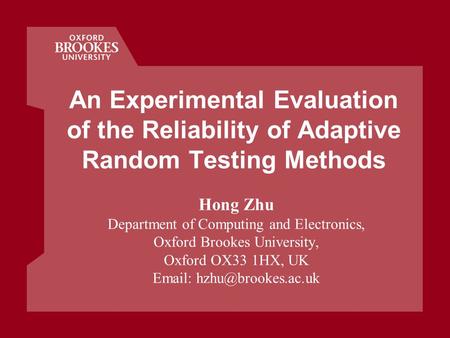 An Experimental Evaluation of the Reliability of Adaptive Random Testing Methods Hong Zhu Department of Computing and Electronics, Oxford Brookes University,