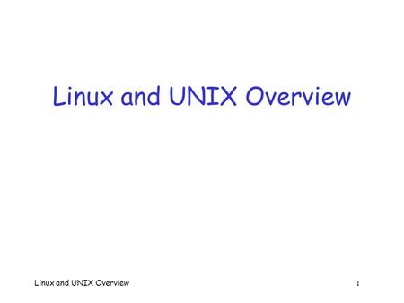 Linux and UNIX Overview 1 Linux and UNIX Overview.