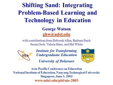 University of Delaware Asia-Pacific Conference on Education National Institute of Education, Nanyang Technogical University Singapore, June 3, 2003 www.udel.edu/pbl/nie-2003.