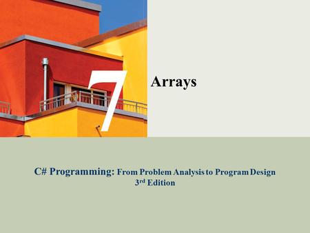 C# Programming: From Problem Analysis to Program Design1 Arrays C# Programming: From Problem Analysis to Program Design 3 rd Edition 7.