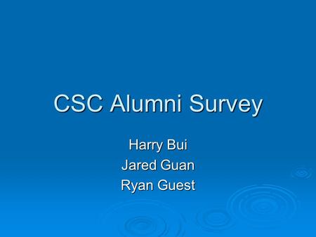 CSC Alumni Survey Harry Bui Jared Guan Ryan Guest.