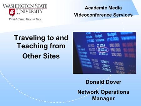 Academic Media Videoconference Services Traveling to and Teaching from Other Sites Donald Dover Network Operations Manager.