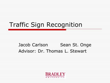 Traffic Sign Recognition Jacob Carlson Sean St. Onge Advisor: Dr. Thomas L. Stewart.