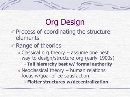 Org Design Process of coordinating the structure elements Range of theories Classical org theory – assume one best way to design/structure org (early 1900s)