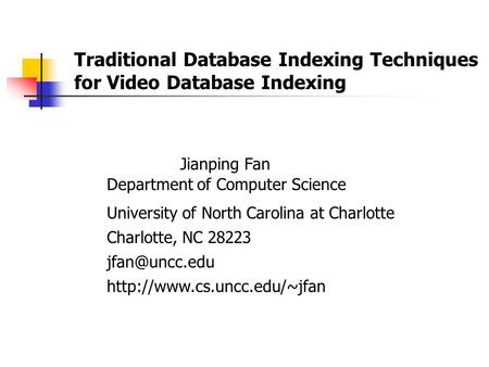 Traditional Database Indexing Techniques for Video Database Indexing Jianping Fan Department of Computer Science University of North Carolina at Charlotte.