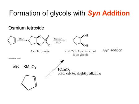 Formation of glycols with Syn Addition Osmium tetroxide Syn addition also KMnO 4.