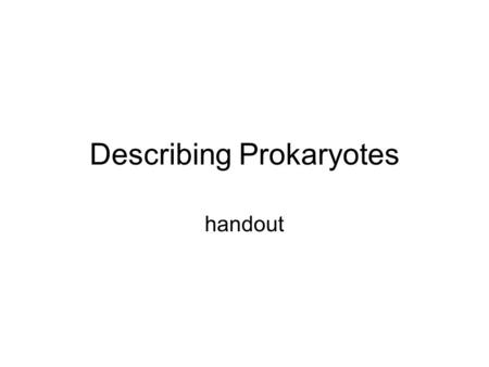 Describing Prokaryotes handout. prokaryotic vs. eukaryotic cells.