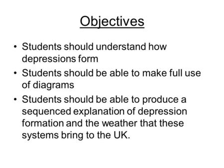 Objectives Students should understand how depressions form Students should be able to make full use of diagrams Students should be able to produce a sequenced.