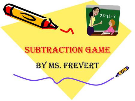 Subtraction Game By Ms. Frevert. Directions You and your partner will work together to answer the different questions related to subtraction. Once you.