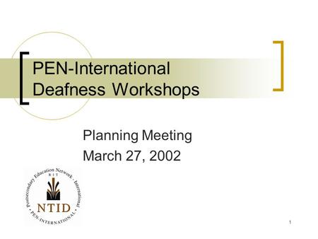 1 PEN-International Deafness Workshops Planning Meeting March 27, 2002.