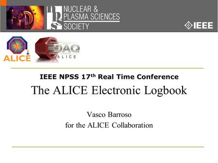 IEEE NPSS 17 th Real Time Conference The ALICE Electronic Logbook Vasco Barroso for the ALICE Collaboration.