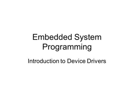 Embedded System Programming Introduction to Device Drivers.