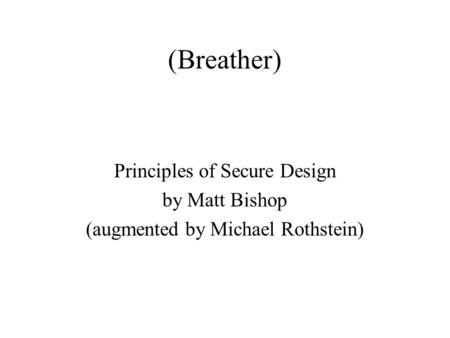 (Breather)‏ Principles of Secure Design by Matt Bishop (augmented by Michael Rothstein)‏