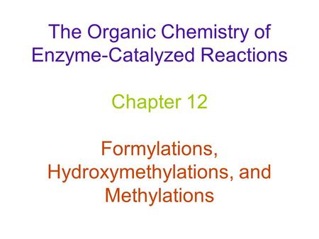 The Organic Chemistry of Enzyme-Catalyzed Reactions Chapter 12 Formylations, Hydroxymethylations, and Methylations.