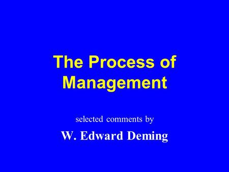The Process of Management selected comments by W. Edward Deming.