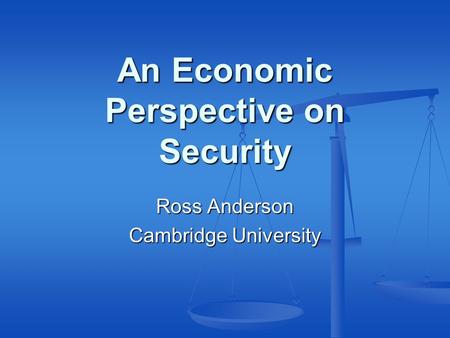 An Economic Perspective on Security Ross Anderson Cambridge University.